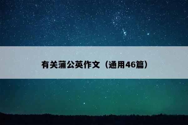 有关蒲公英作文（通用46篇）