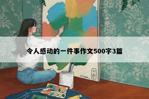 令人感动的一件事作文500字3篇