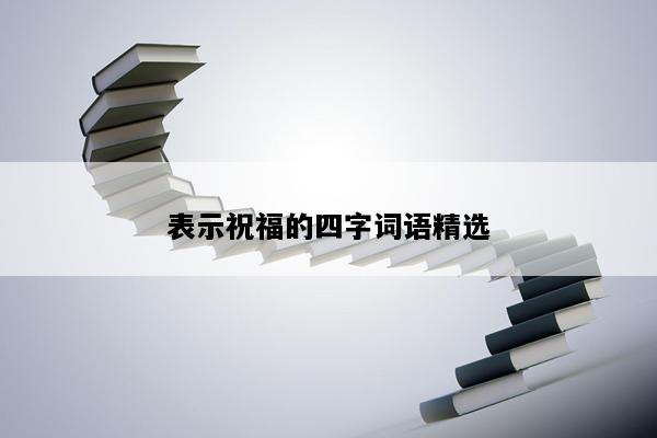表示祝福的四字词语精选