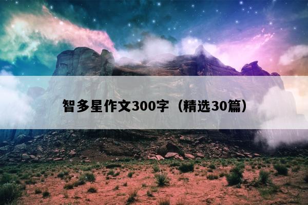 智多星作文300字（精选30篇）