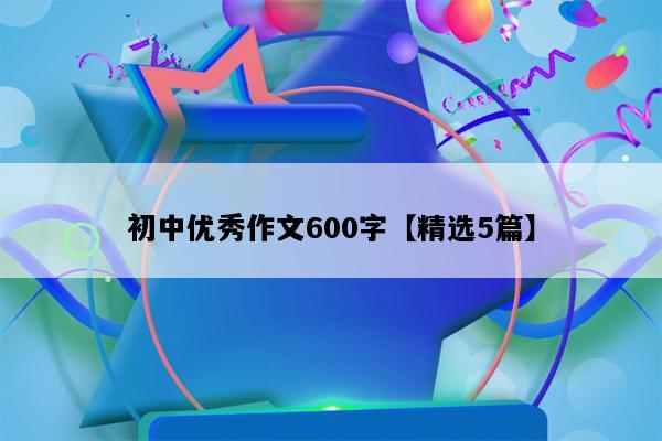 初中优秀作文600字【精选5篇】