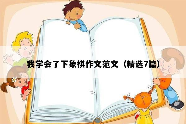 我学会了下象棋作文范文（精选7篇）