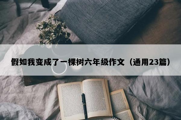 假如我变成了一棵树六年级作文（通用23篇）