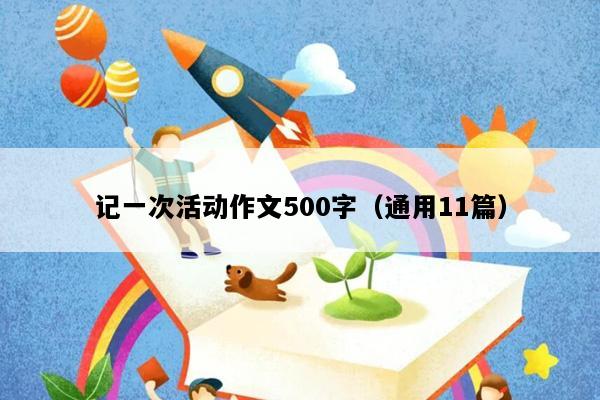 记一次活动作文500字（通用11篇）