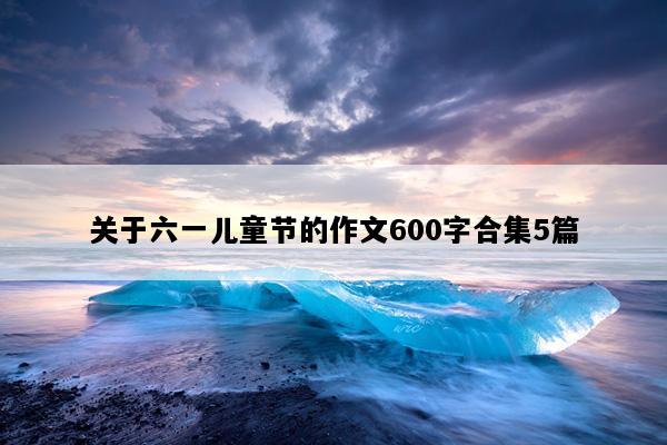 关于六一儿童节的作文600字合集5篇