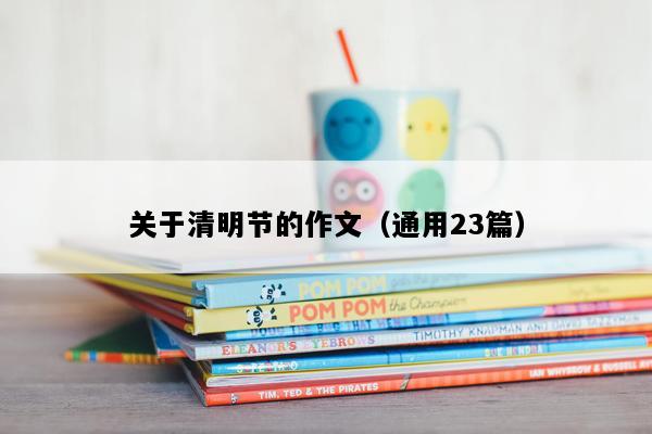 关于清明节的作文（通用23篇）
