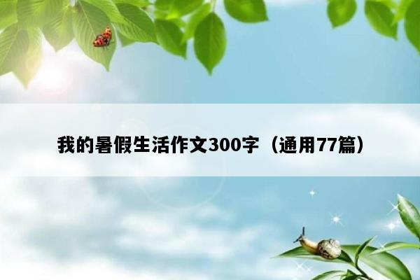 我的暑假生活作文300字（通用77篇）