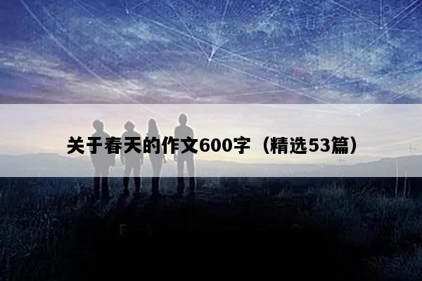 关于春天的作文600字（精选53篇）