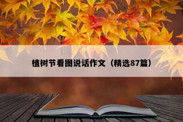 植树节看图说话作文（精选87篇）