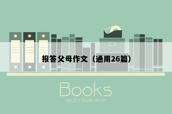 报答父母作文（通用26篇）