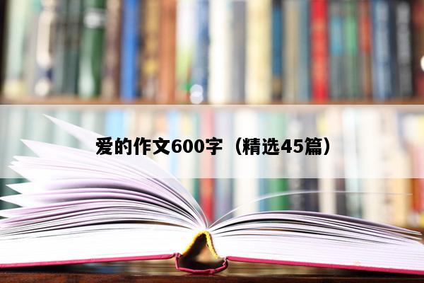 爱的作文600字（精选45篇）
