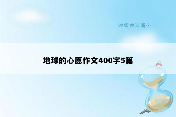 地球的心愿作文400字5篇