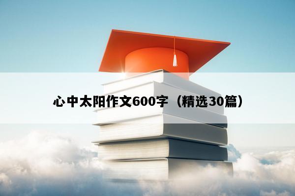 心中太阳作文600字（精选30篇）