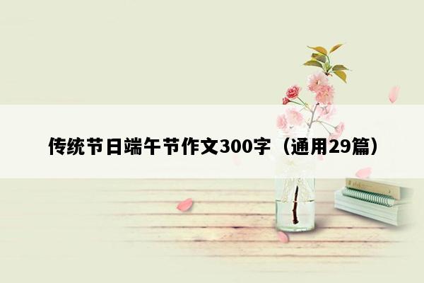 传统节日端午节作文300字（通用29篇）