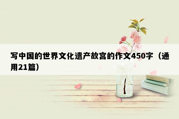 写中国的世界文化遗产故宫的作文450字（通用21篇）