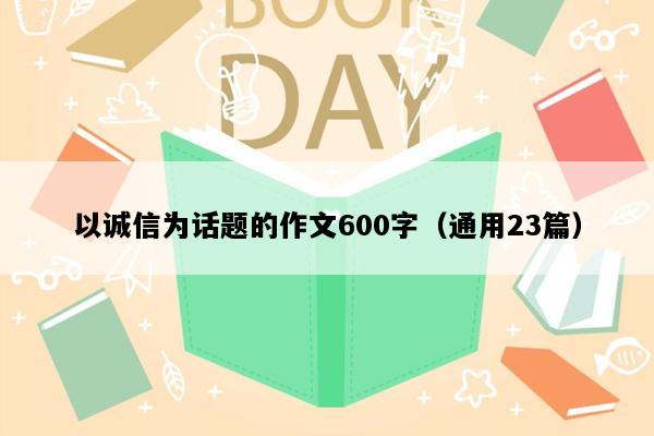 以诚信为话题的作文600字（通用23篇）