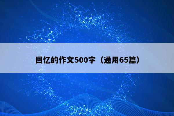 回忆的作文500字（通用65篇）