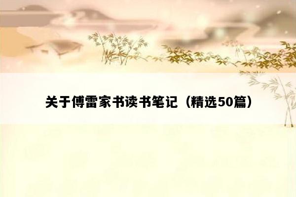 关于傅雷家书读书笔记（精选50篇）