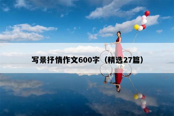 写景抒情作文600字（精选27篇）