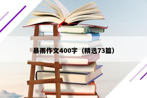 暴雨作文400字（精选73篇）