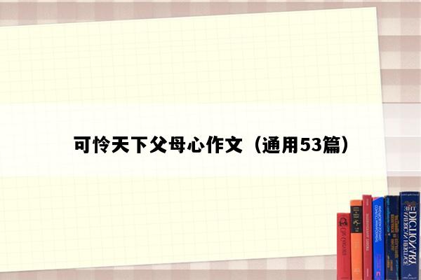 可怜天下父母心作文（通用53篇）