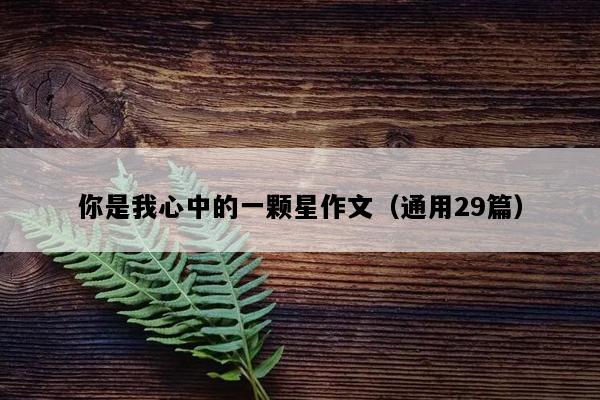 你是我心中的一颗星作文（通用29篇）