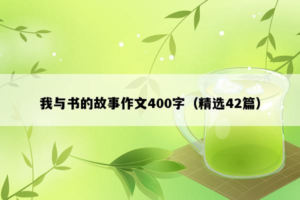 我与书的故事作文400字（精选42篇）