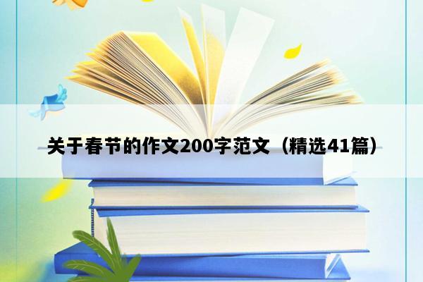 关于春节的作文200字范文（精选41篇）