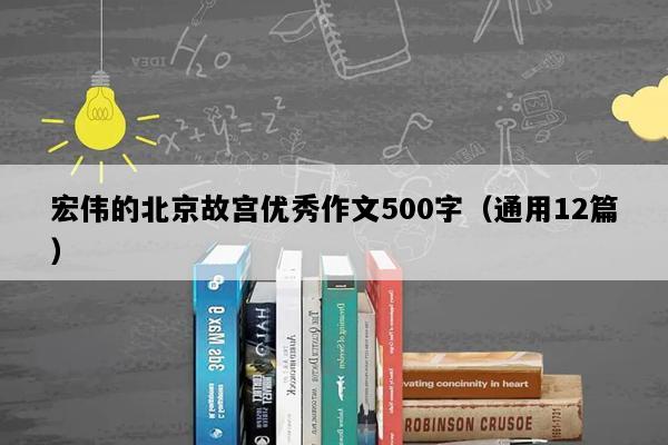 宏伟的北京故宫优秀作文500字（通用12篇）