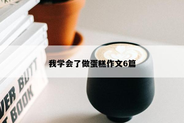 我学会了做蛋糕作文6篇