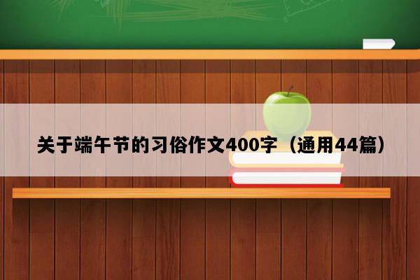 关于端午节的习俗作文400字（通用44篇）