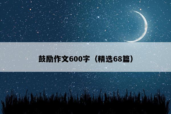 鼓励作文600字（精选68篇）