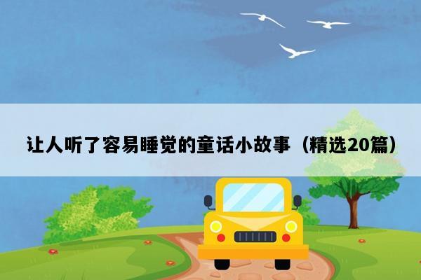 让人听了容易睡觉的童话小故事（精选20篇）