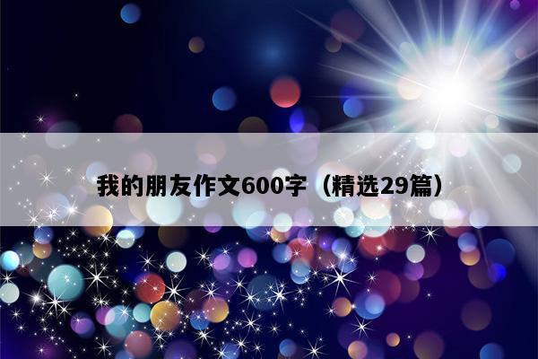 我的朋友作文600字（精选29篇）