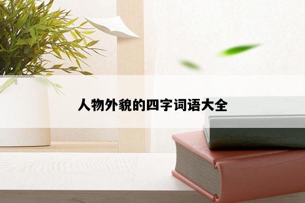 人物外貌的四字词语大全