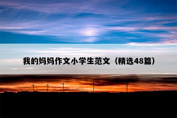 我的妈妈作文小学生范文（精选48篇）