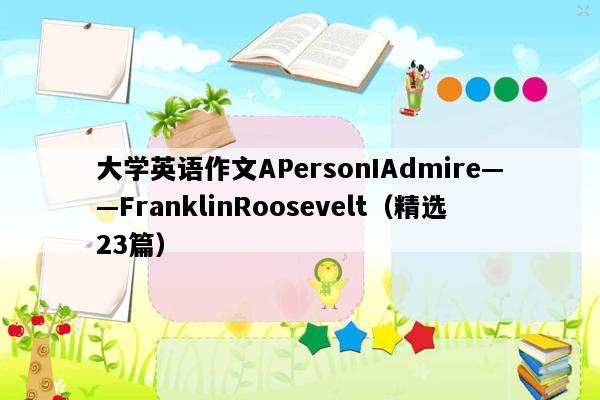 大学英语作文APersonIAdmire——FranklinRoosevelt（精选23篇）