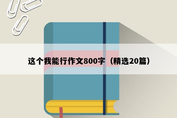 这个我能行作文800字（精选20篇）