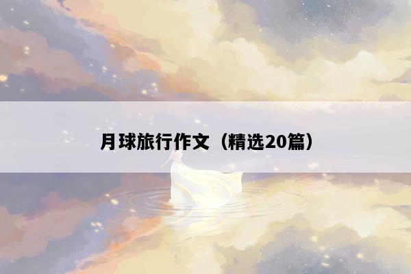 月球旅行作文（精选20篇）