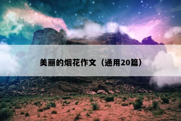 美丽的烟花作文（通用20篇）