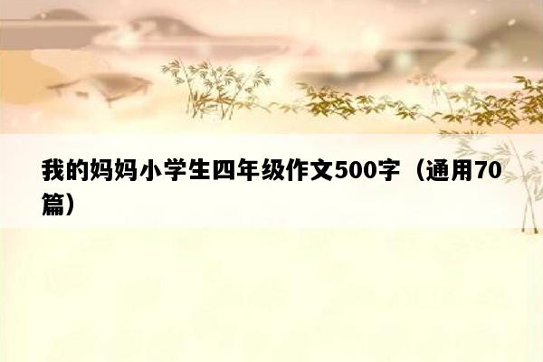 我的妈妈小学生四年级作文500字（通用70篇）