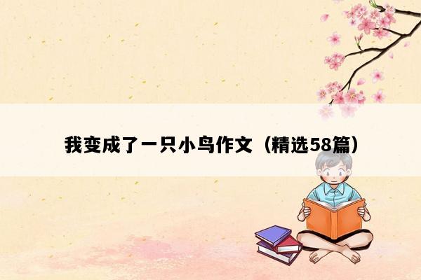 我变成了一只小鸟作文（精选58篇）