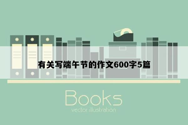 有关写端午节的作文600字5篇
