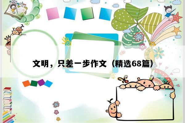 文明，只差一步作文（精选68篇）