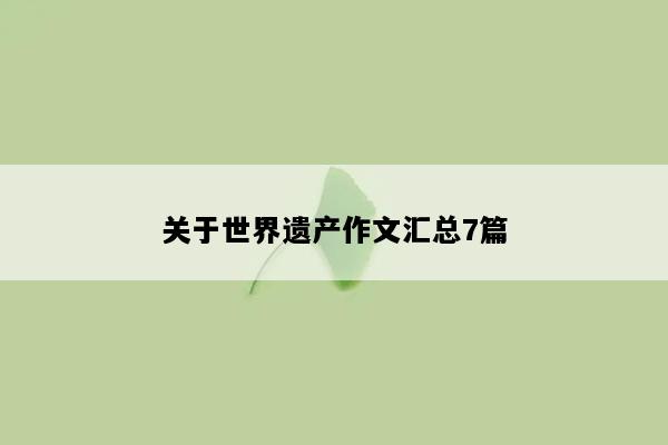关于世界遗产作文汇总7篇