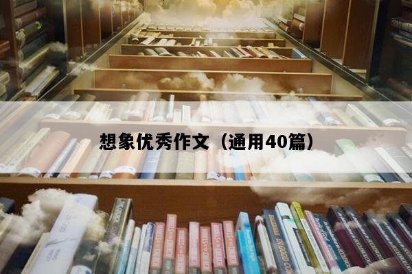 想象优秀作文（通用40篇）