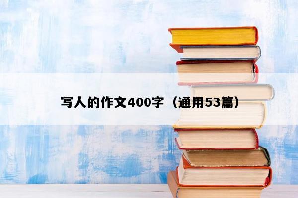 写人的作文400字（通用53篇）