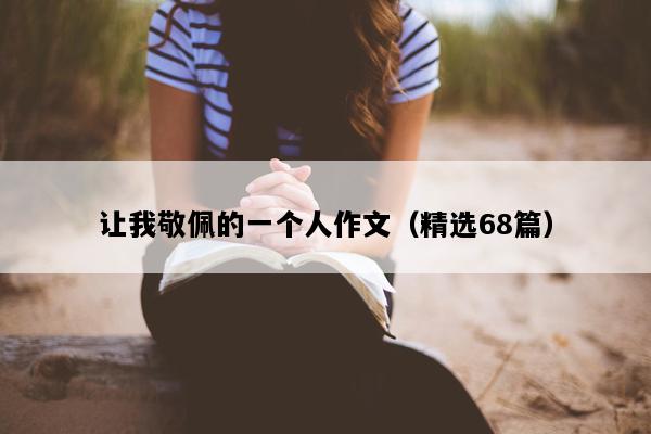 让我敬佩的一个人作文（精选68篇）