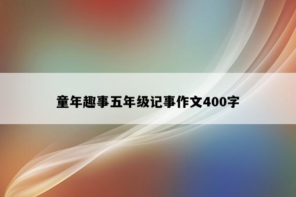 童年趣事五年级记事作文400字