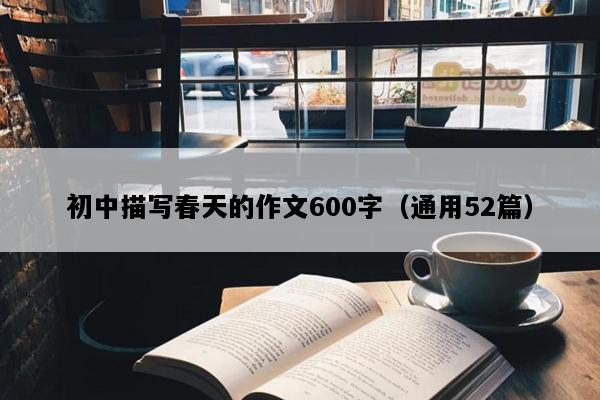 初中描写春天的作文600字（通用52篇）